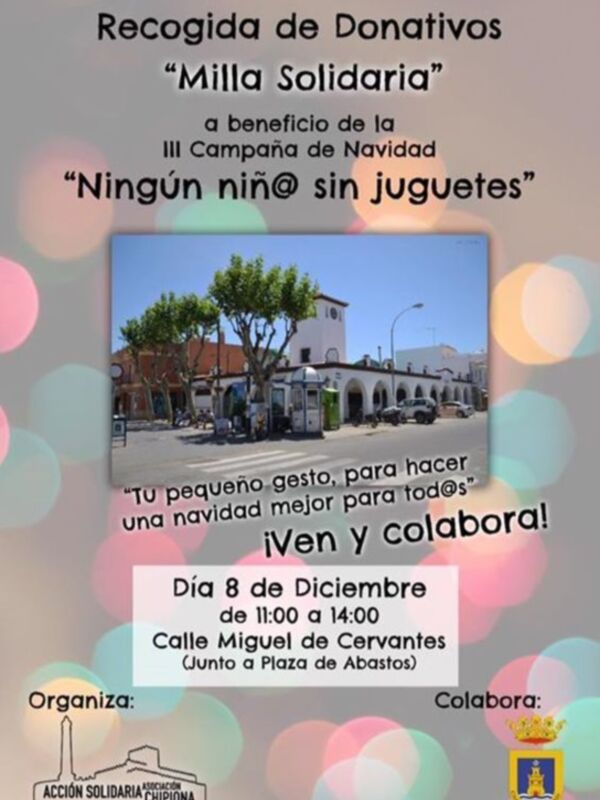 "Recogida de Donativos Milla Solidaria. III Campaña Navidad 'Ningún niñ@ sin juguetes'. 8 Dic. 11-14h. Calle Miguel de Cervantes, junto a Plaza Abastos. Organiza Acción Solidaria Chipiona."