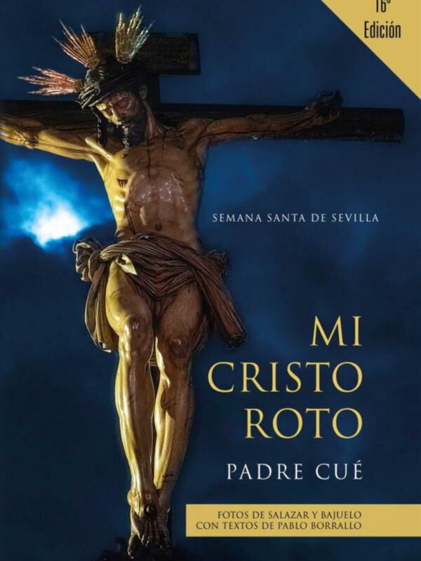 Portada del libro 'Mi Cristo Roto' de la Semana Santa de Sevilla, 16ª edición. Fotos de Salazáy Baulo con textos de Pablo Boniallo.