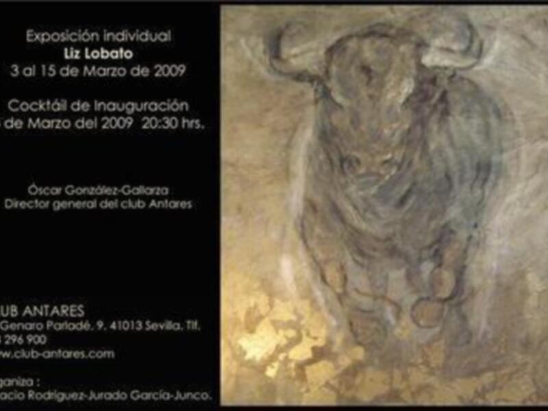 Exposición individual de Liz Lobato en Club Antares, Sevilla, del 3 al 15 de marzo de 2009, con cocktail de inauguración el 3 de marzo a las 20:30 horas. Organizada por Ignacio Rodríguez-Jurado García-Junco.