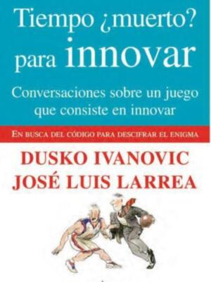 El entrenador de baloncesto Ivanovic y el empresario vasco Larrea conversan sobre innovación en el libro Tiempo ¿muerto? para innovar