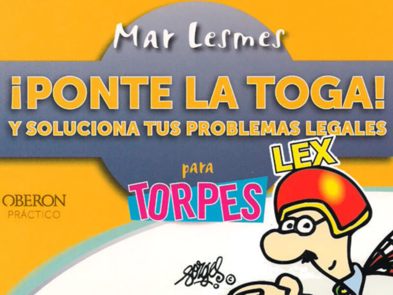 ¡Ponte la toga! Y soluciona tus problemas legales. LEX para torpes. Oberon práctica.