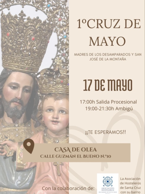 1º Cruz de Mayo. Madres de los Desamparados y San José de la Montaña. 17 de Mayo, 17:00h Salida Procesional, 19:00-21:30h Ambigú. Casa de Olea, Calle Guzmán el Bueno N°10. Con la colaboración de Hosteleros de Santa Cruz con su Barrio.